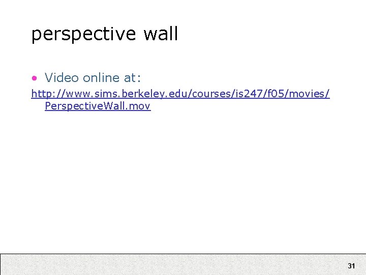 perspective wall • Video online at: http: //www. sims. berkeley. edu/courses/is 247/f 05/movies/ Perspective.