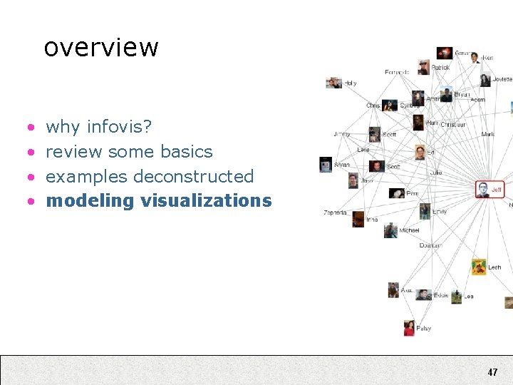 overview • • why infovis? review some basics examples deconstructed modeling visualizations 47 