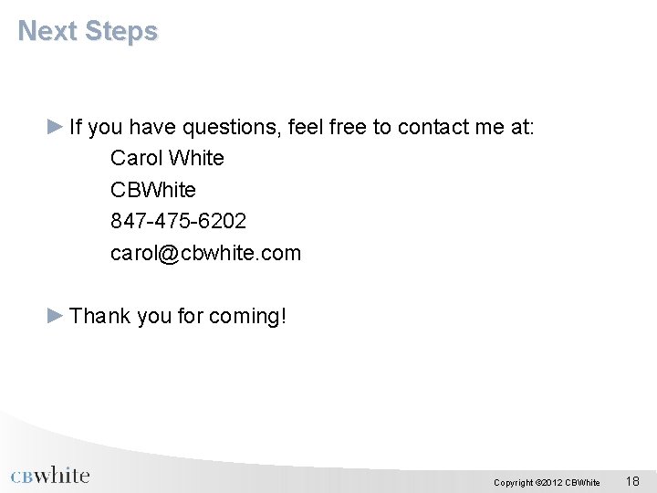 Next Steps ► If you have questions, feel free to contact me at: Carol