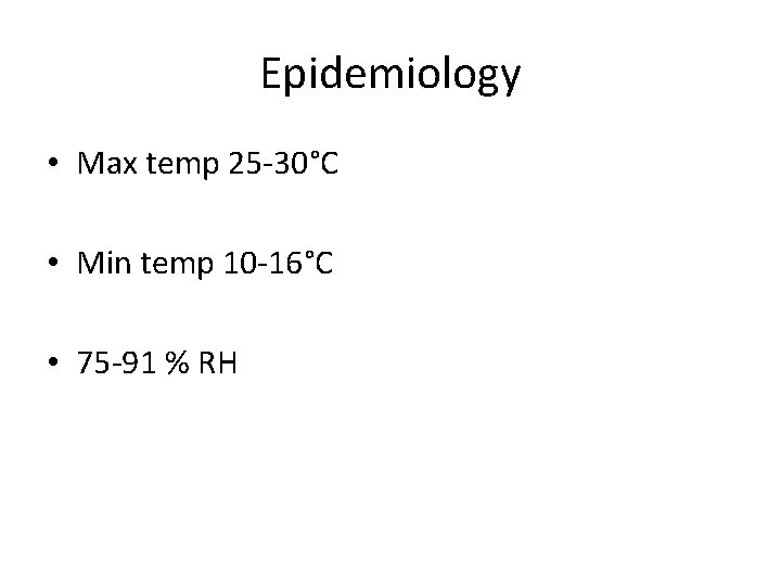 Epidemiology • Max temp 25 -30°C • Min temp 10 -16°C • 75 -91