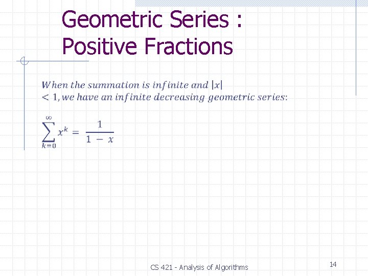 Geometric Series : Positive Fractions CS 421 - Analysis of Algorithms 14 