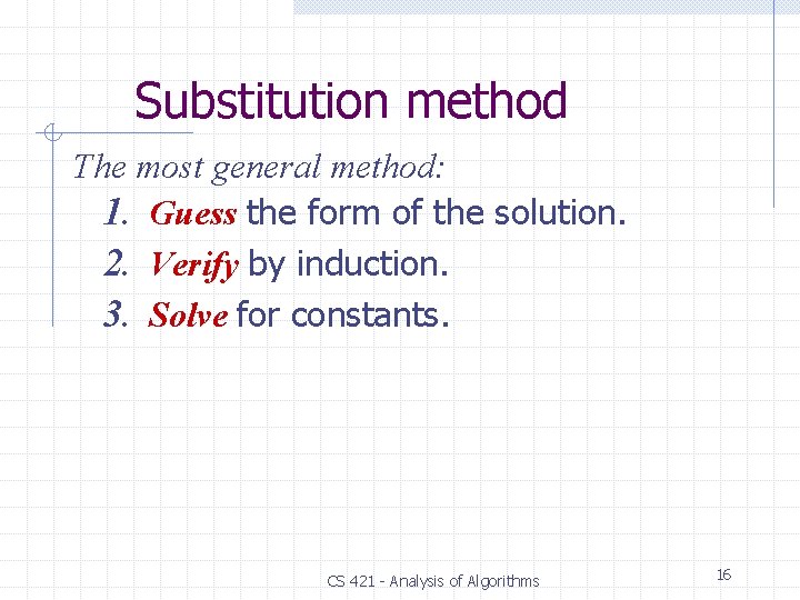 Substitution method The most general method: 1. Guess the form of the solution. 2. Substitution method The most general method: 1. Guess the form of the solution. 2.