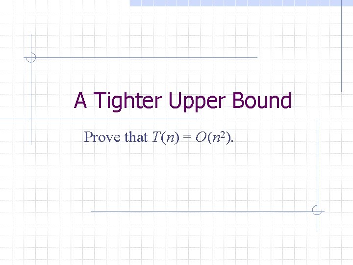 A Tighter Upper Bound Prove that T(n) = O(n 2). 