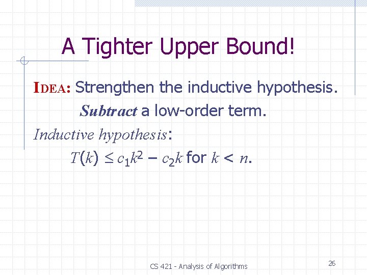 A Tighter Upper Bound! IDEA: Strengthen the inductive hypothesis. Subtract a low-order term. Inductive