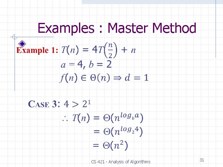 Examples : Master Method CS 421 - Analysis of Algorithms 31 