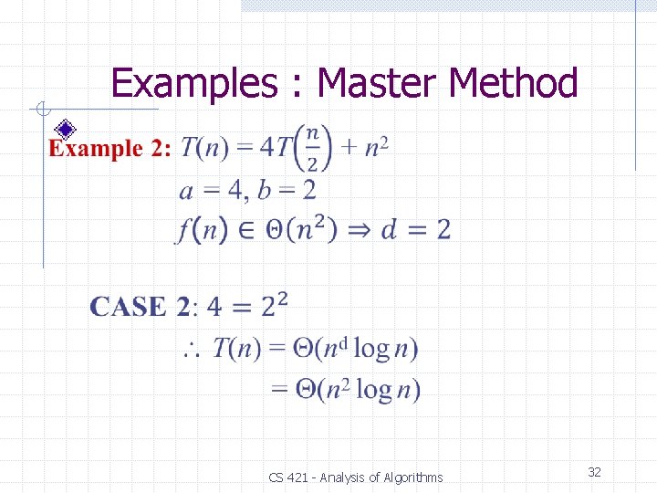 Examples : Master Method CS 421 - Analysis of Algorithms 32 