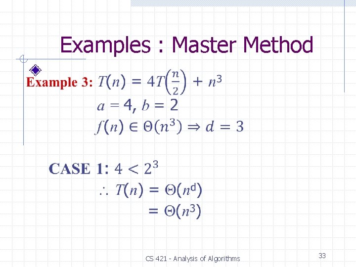 Examples : Master Method CS 421 - Analysis of Algorithms 33 