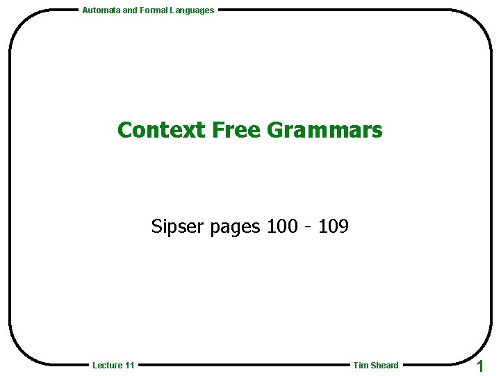 Automata and Formal Languages Context Free Grammars Sipser pages 100 - 109 Lecture 11
