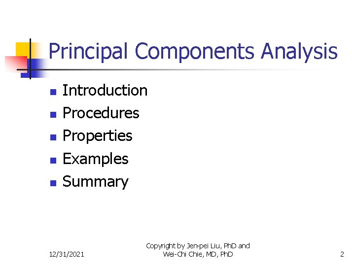 Principal Components Analysis n n n Introduction Procedures Properties Examples Summary 12/31/2021 Copyright by