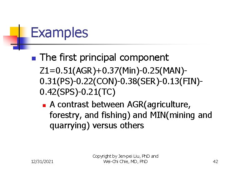 Examples n The first principal component Z 1=0. 51(AGR)+0. 37(Min)-0. 25(MAN)0. 31(PS)-0. 22(CON)-0. 38(SER)-0.