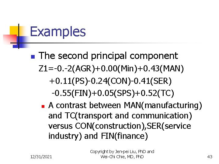 Examples n The second principal component Z 1=-0. -2(AGR)+0. 00(Min)+0. 43(MAN) +0. 11(PS)-0. 24(CON)-0.