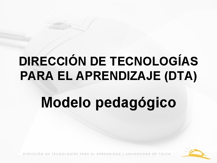 DIRECCIÓN DE TECNOLOGÍAS PARA EL APRENDIZAJE (DTA) Modelo pedagógico 