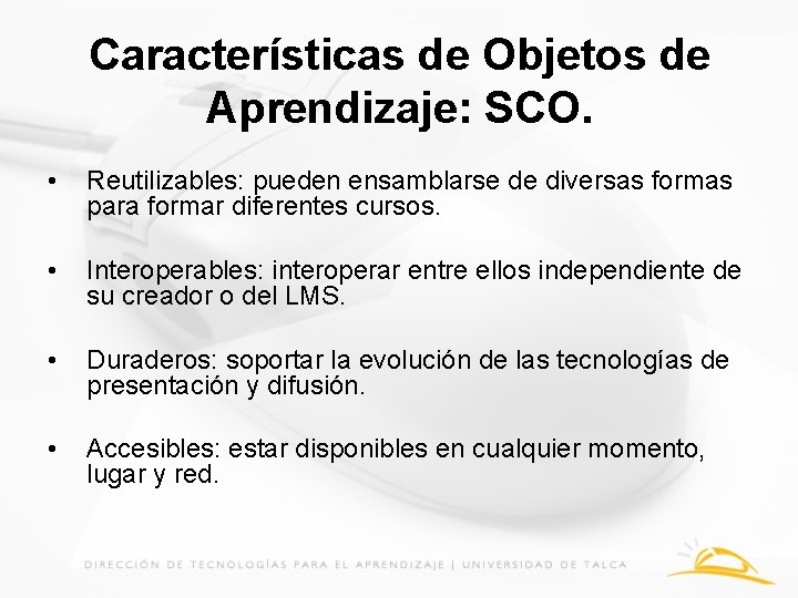 Características de Objetos de Aprendizaje: SCO. • Reutilizables: pueden ensamblarse de diversas formas para