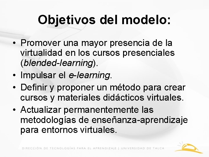 Objetivos del modelo: • Promover una mayor presencia de la virtualidad en los cursos