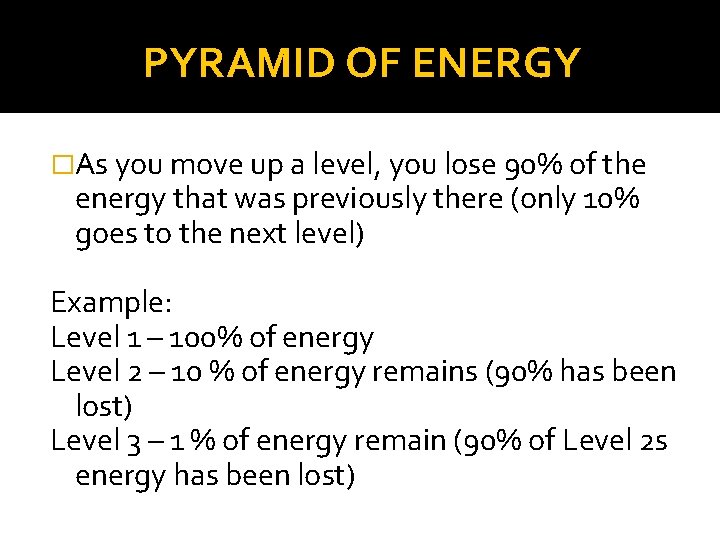 PYRAMID OF ENERGY �As you move up a level, you lose 90% of the