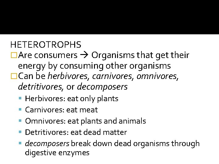 HETEROTROPHS �Are consumers Organisms that get their energy by consuming other organisms �Can be