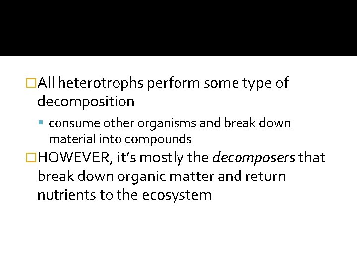 �All heterotrophs perform some type of decomposition consume other organisms and break down material