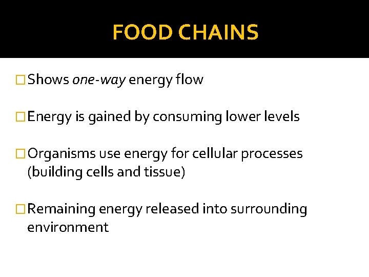 FOOD CHAINS �Shows one-way energy flow �Energy is gained by consuming lower levels �Organisms