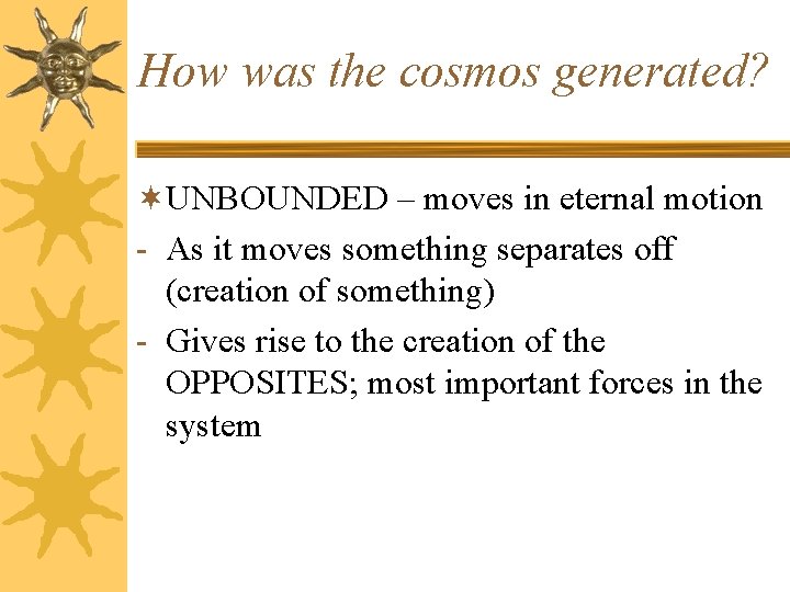 How was the cosmos generated? ¬UNBOUNDED – moves in eternal motion - As it