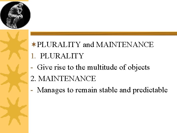 ¬PLURALITY and MAINTENANCE 1. PLURALITY - Give rise to the multitude of objects 2.