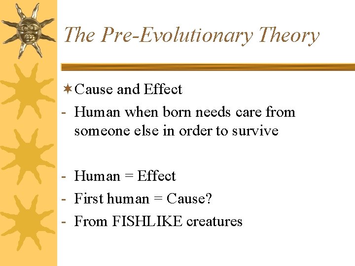 The Pre-Evolutionary Theory ¬Cause and Effect - Human when born needs care from someone