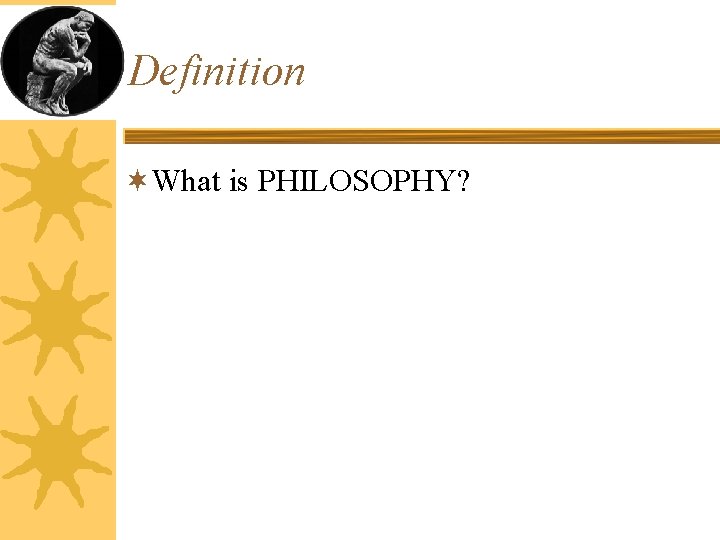 Definition ¬What is PHILOSOPHY? 