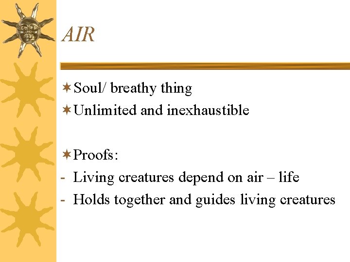 AIR ¬Soul/ breathy thing ¬Unlimited and inexhaustible ¬Proofs: - Living creatures depend on air