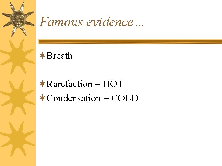 Famous evidence… ¬Breath ¬Rarefaction = HOT ¬Condensation = COLD 