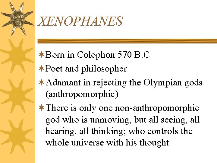 XENOPHANES ¬Born in Colophon 570 B. C ¬Poet and philosopher ¬Adamant in rejecting the
