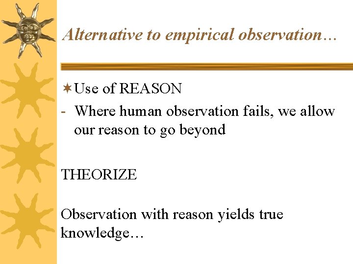 Alternative to empirical observation… ¬Use of REASON - Where human observation fails, we allow