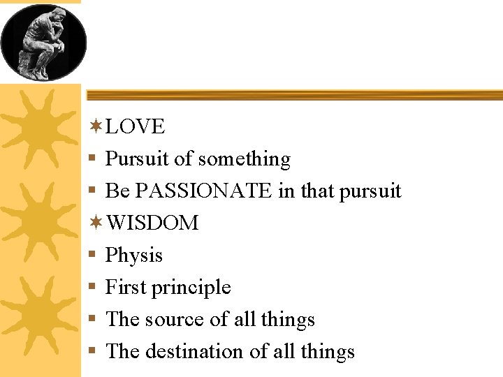 ¬LOVE § Pursuit of something § Be PASSIONATE in that pursuit ¬WISDOM § Physis