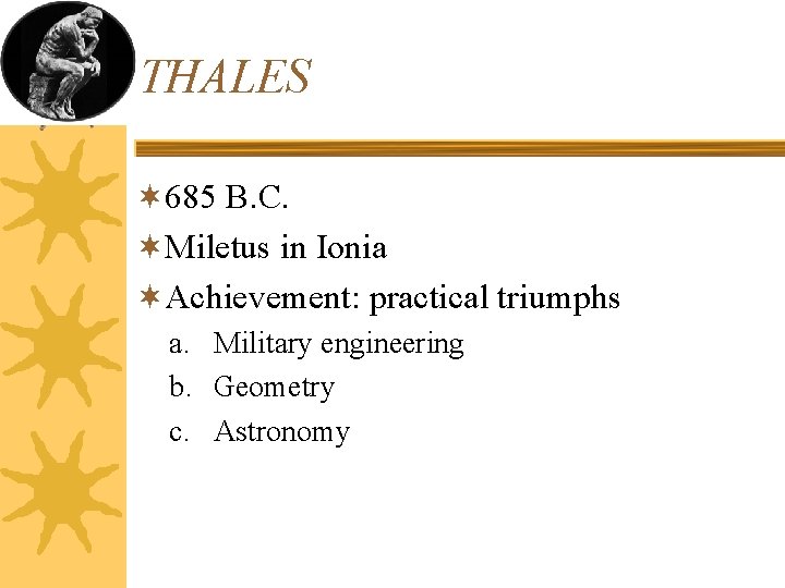 THALES ¬ 685 B. C. ¬Miletus in Ionia ¬Achievement: practical triumphs a. Military engineering
