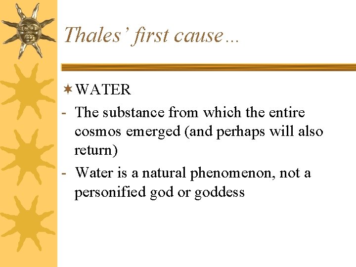 Thales’ first cause… ¬WATER - The substance from which the entire cosmos emerged (and