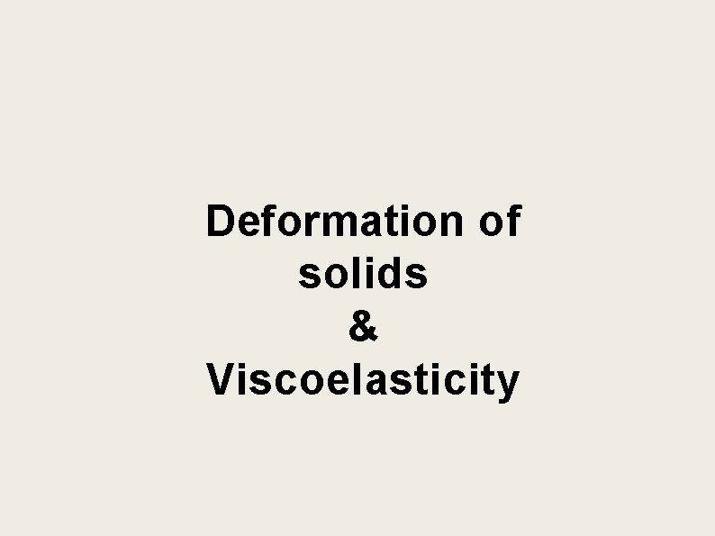 Deformation of solids & Viscoelasticity 