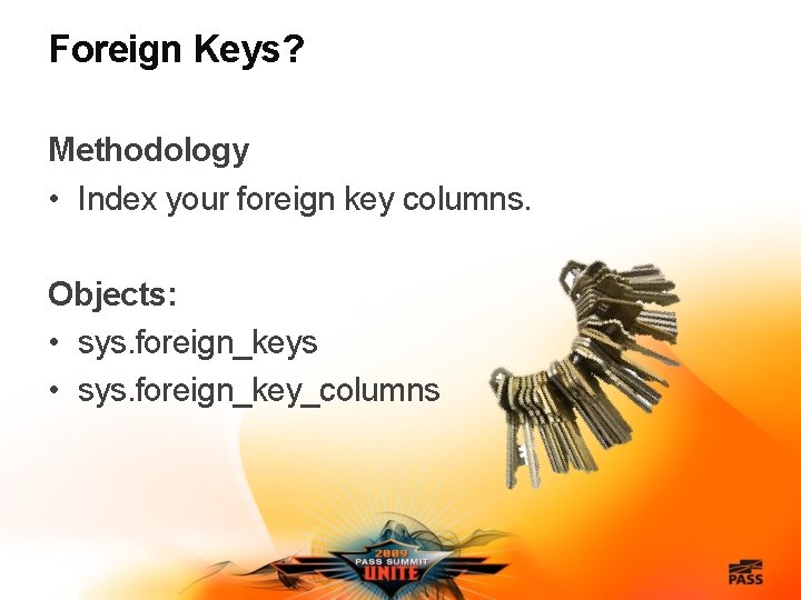 Foreign Keys? Methodology • Index your foreign key columns. Objects: • sys. foreign_keys •