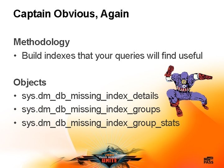 Captain Obvious, Again Methodology • Build indexes that your queries will find useful Objects