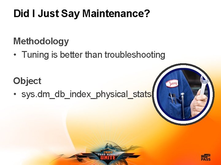 Did I Just Say Maintenance? Methodology • Tuning is better than troubleshooting Object •