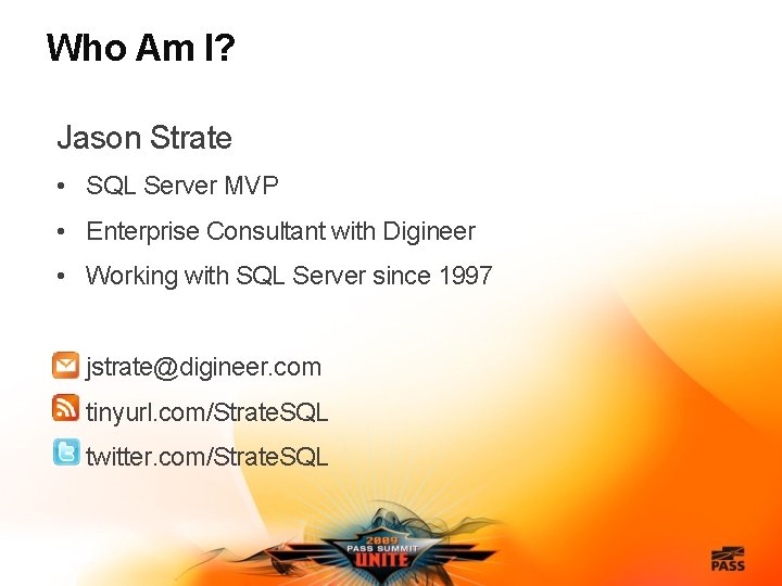 Who Am I? Jason Strate • SQL Server MVP • Enterprise Consultant with Digineer