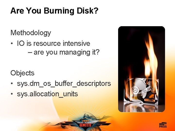 Are You Burning Disk? Methodology • IO is resource intensive – are you managing