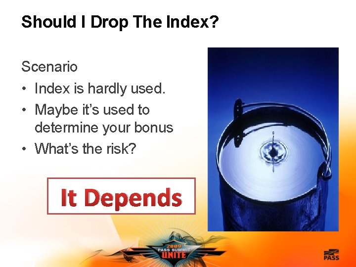 Should I Drop The Index? Scenario • Index is hardly used. • Maybe it’s