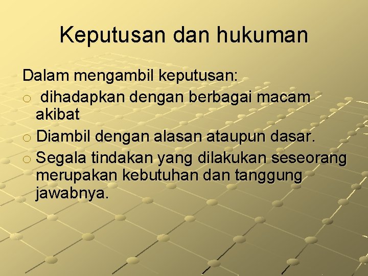 Keputusan dan hukuman Dalam mengambil keputusan: o dihadapkan dengan berbagai macam akibat o Diambil