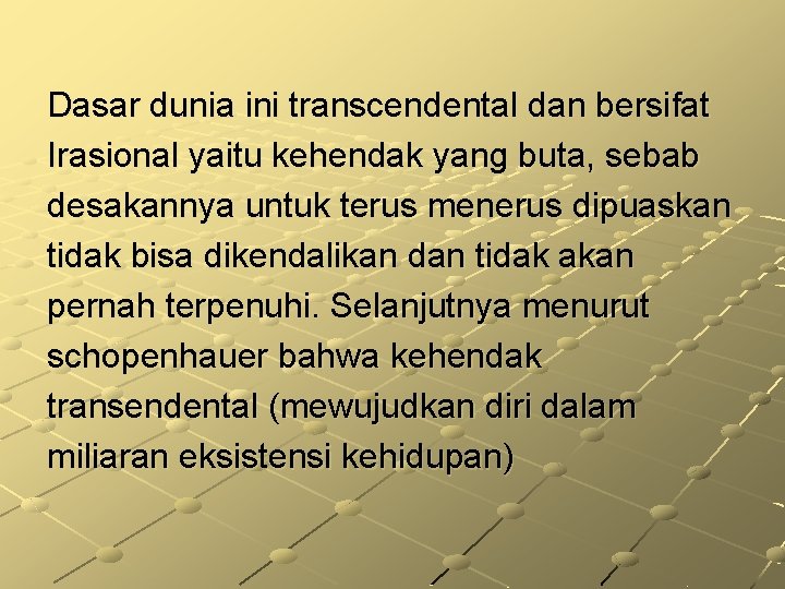 Dasar dunia ini transcendental dan bersifat Irasional yaitu kehendak yang buta, sebab desakannya untuk