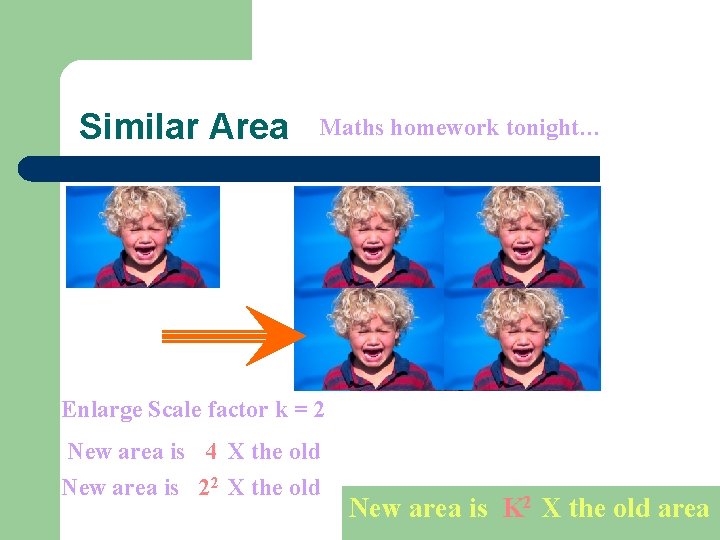 Similar Area Maths homework tonight… Enlarge Scale factor k = 2 New area is