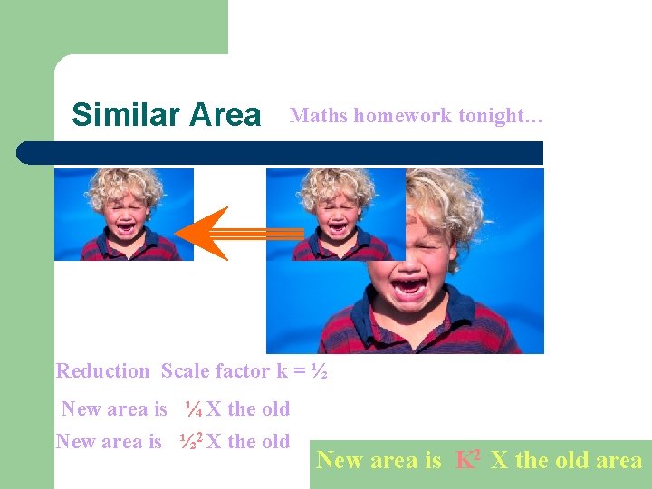 Similar Area Maths homework tonight… Reduction Scale factor k = ½ New area is