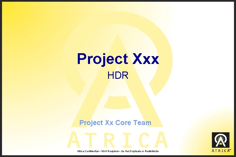 Project Xxx HDR Project Xx Core Team Atrica Confidential – NDA Required – Do