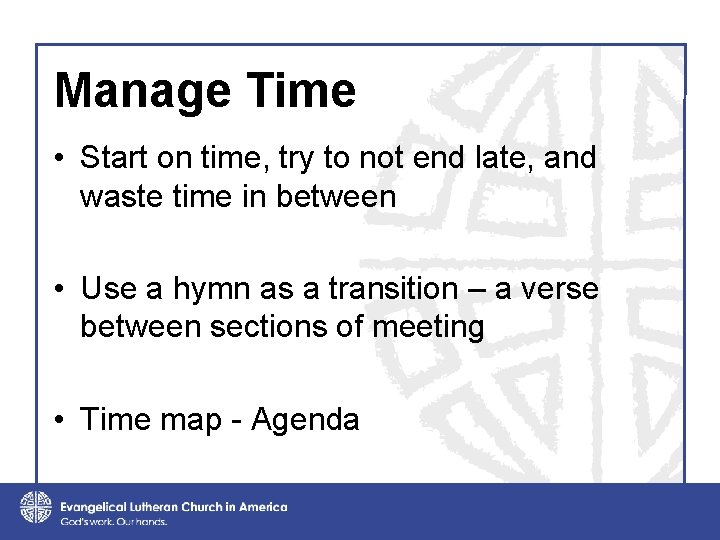 Manage Time • Start on time, try to not end late, and waste time