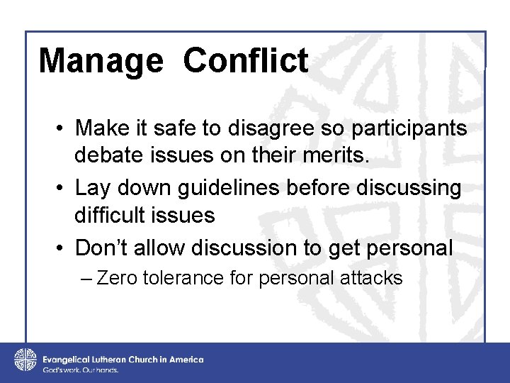 Manage Conflict • Make it safe to disagree so participants debate issues on their