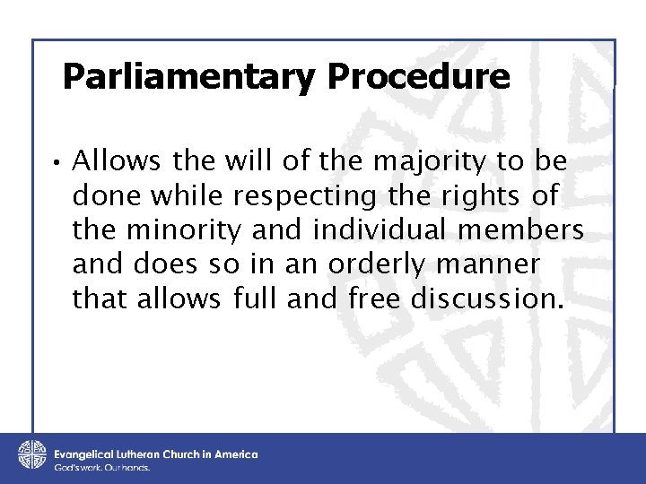 Parliamentary Procedure • Allows the will of the majority to be done while respecting