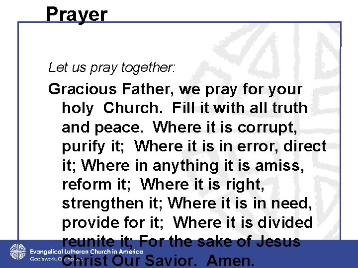 Prayer Let us pray together: Gracious Father, we pray for your holy Church. Fill