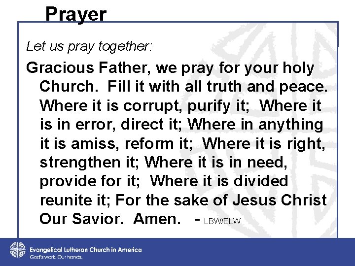 Prayer Let us pray together: Gracious Father, we pray for your holy Church. Fill